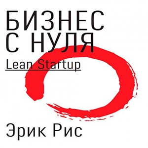 Бизнес с нуля. Метод Lean Startup для быстрого тестирования идей